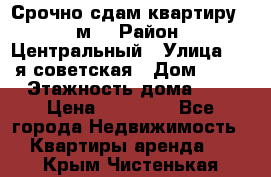 Срочно сдам квартиру, 52м. › Район ­ Центральный › Улица ­ 8-я советская › Дом ­ 47 › Этажность дома ­ 7 › Цена ­ 40 000 - Все города Недвижимость » Квартиры аренда   . Крым,Чистенькая